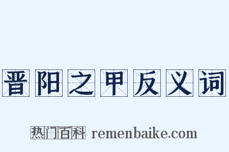 晋阳之甲反义词是什么意思的图片